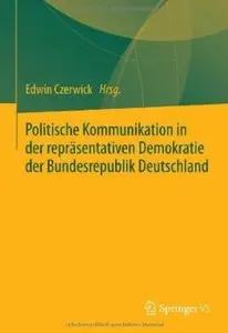 Politische Kommunikation in der repräsentativen Demokratie der Bundesrepublik Deutschland by Edwin Czerwick [Repost]