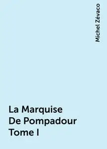 «La Marquise De Pompadour Tome I» by Michel Zévaco