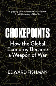 Chokepoints: How the Global Economy Became a Weapon of War