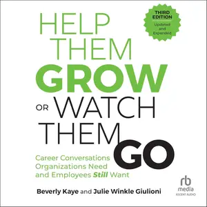 Help Them Grow or Watch Them Go, Third Edition: Career Conversations Organizations Need and Employees Still Want