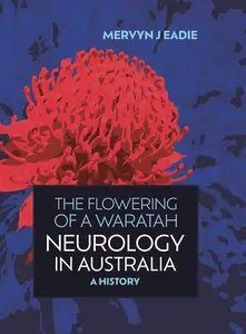 The Flowering Of A Waratah: Neurology in Australia: A History