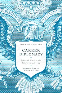 Career Diplomacy: Life and Work in the US Foreign Service, 4th Edition