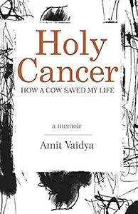 Holy Cancer: How A Cow Saved My Life, A Memoir