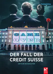 Arthur Rutishauser - Game over: der Fall der Credit Suisse