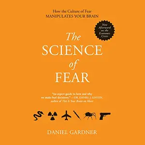 The Science of Fear: Why We Fear the Things We Should Not - and Put Ourselves in Great Danger [Audiobook]