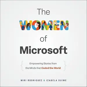 The Women of Microsoft: Empowering Stories from the Minds that Coded the World [Audiobook]