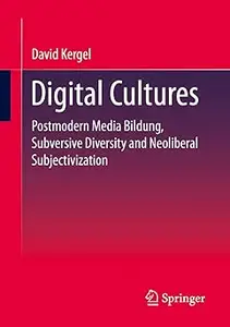 Digital Cultures: Postmodern Media Education, Subversive Diversity and Neoliberal Subjectivation