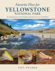 Favorite Flies for Yellowstone National Park: 50 Essential Patterns from Local Experts