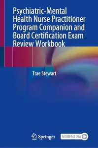 Psychiatric-Mental Health Nurse Practitioner Program Companion and Board Certification Exam Review Workbook