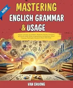Mastering English Grammar And Usage: Master Articles, Quantifiers, Relative Clauses, Inversion, Nouns Go With Verbs,