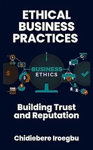 ETHICAL BUSINESS PRACTICES : Building Trust and Reputation