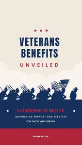 VETERANS BENEFIT UNVEILED : A comprehensive guide to navigating support and service for those who served