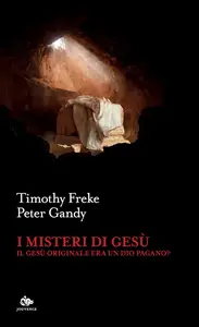 Timothy Freke, Peter Gandy - I misteri di Gesù. Il Gesù originale era un Dio pagano?