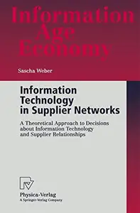 Information Technology in Supplier Networks: A Theoretical Approach to Decisions about Information Technology and Supplier Rela