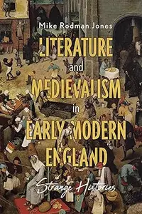 Literature and Medievalism in Early Modern England: Strange Histories