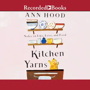 Kitchen Yarns: Notes on Life, Love, and Food [Audiobook]