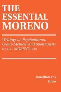 The Essential Moreno: Writings on Psychodrama, Group Method, and Spontaneity