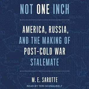 Not One Inch: America, Russia, and the Making of Post-Cold War Stalemate [Audiobook]