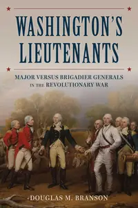 Washington's Lieutenants: Major versus Brigadier Generals in the Revolutionary War