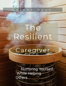 The Resilient Caregiver: Nurturing Yourself While Helping Others