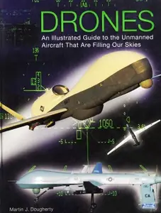 Drones: An Illustrated Guide to the Unmanned Aircraft That are Filling Our Skies