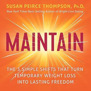 Maintain: The 3 Simple Shifts that Turn Temporary Weight Loss into Lasting Freedom [Audiobook]