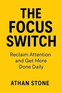 The Focus Switch: Reclaim Attention and Get More Done Daily