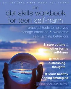 The DBT Skills Workbook for Teen Self-Harm: Practical Tools to Help You Manage Emotions and Overcome