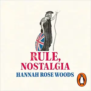 Rule, Nostalgia: A Backwards History of Britain [Audiobook]