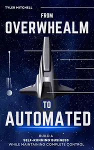 From Overwhelmed to Automated: Build a Self-Running Business While Maintaining Complete Control