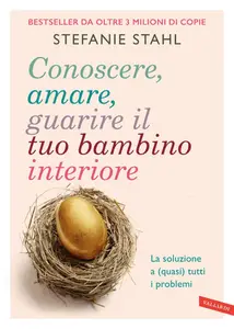 Conoscere, amare, guarire il tuo bambino interiore - Stefanie Stahl