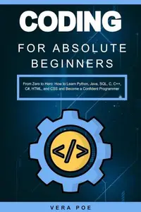 Coding for Absolute Beginners: From Zero to Hero: How to Learn Python, Java, SQL, C, C++, C#, HTML, and CSS