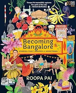 Becoming Bangalore: Stories That Shaped a Hometown