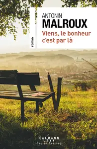 Antonin Malroux, "Viens, le bonheur c'est par là"