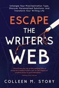 Escape the Writer's Web: Untangle Your Procrastination Type, Discover Personalized Solutions, and Transform Your Writing Life