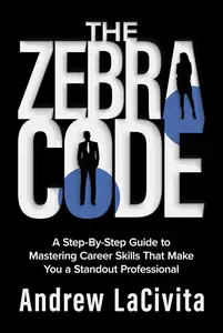 The Zebra Code: A Step-By-Step Guide to Mastering Career Skills That Make You a Standout Professional