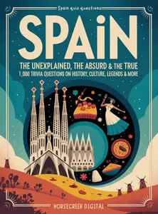 Spain: The Unexplained, The Absurd & The True – 1,000 Trivia Questions on History, Culture, Legends & More