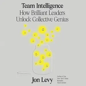 Team Intelligence: How Brilliant Leaders Unlock Collective Genius [Audiobook]