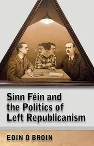 Sinn Fein and the Politics of Left Republicanism