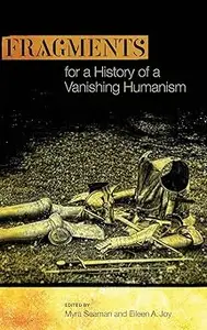 Fragments for a History of a Vanishing Humanism