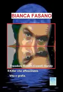 Theodore Robert (Cowell) Bundy il Killer che affascinava.: Vita e grafia.