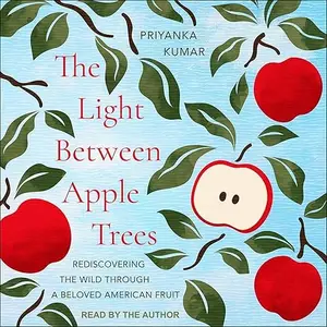 The Light Between Apple Trees: Rediscovering the Wild Through a Beloved American Fruit [Audiobook]