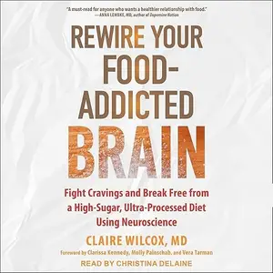 Rewire Your Food-Addicted Brain: Fight Cravings and Break Free from a High-Sugar, Ultra-Processed Diet Using [Audiobook]