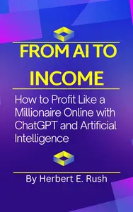 From AI to Income: How to Profit Like a Millionaire Online with ChatGPT and Artificial Intelligence