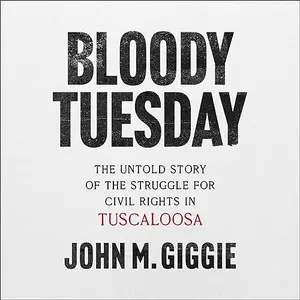 Bloody Tuesday: The Untold Story of the Struggle for Civil Rights in Tuscaloosa [Audiobook]