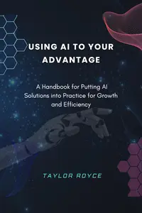 Using AI to Your Advantage: A Handbook for Putting AI Solutions into Practice for Growth and Efficiency