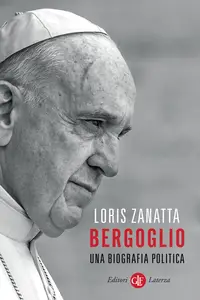 Loris Zanatta - Bergoglio. Una biografia politica