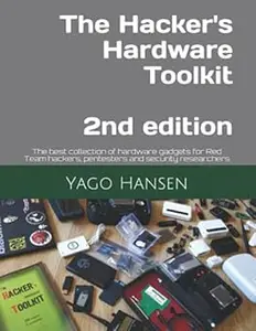 The Hacker's Hardware Toolkit: The best collection of hardware gadgets for Red Team hackers, pentesters and security res