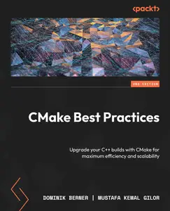 CMake Best Practices: Upgrade your C++ builds with CMake for maximum efficiency and scalability, 2nd Edition