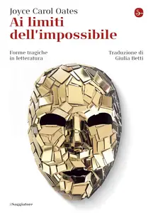 Joyce Carol Oates - Ai limiti dell'impossibile. Forme tragiche in letteratura